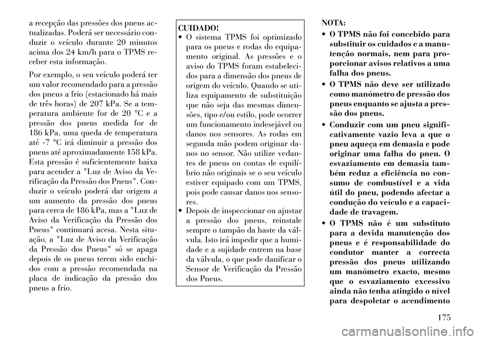 Lancia Flavia 2012 Manual de Uso e Manutenção (in Portuguese) a recepção das pressões dos pneus ac-
tualizadas. Poderá ser necessário con-
duzir o veículo durante 20 minutos
acima dos 24 km/h para o TPMS re-
ceber esta informação.
Por exemplo, o seu veí Lancia Flavia 2012 Manual de Uso e Manutenção (in Portuguese) a recepção das pressões dos pneus ac-
tualizadas. Poderá ser necessário con-
duzir o veículo durante 20 minutos
acima dos 24 km/h para o TPMS re-
ceber esta informação.
Por exemplo, o seu veí