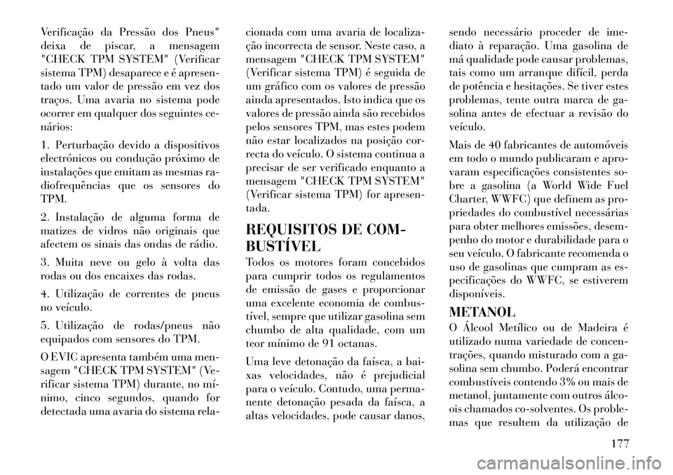 Lancia Flavia 2012 Manual de Uso e Manutenção (in Portuguese) Verificação da Pressão dos Pneus"
deixa de piscar, a mensagem
"CHECK TPM SYSTEM" (Verificar
sistema TPM) desaparece e é apresen-
tado um valor de pressão em vez dos
traços. Uma avaria no sistema Lancia Flavia 2012 Manual de Uso e Manutenção (in Portuguese) Verificação da Pressão dos Pneus"
deixa de piscar, a mensagem
"CHECK TPM SYSTEM" (Verificar
sistema TPM) desaparece e é apresen-
tado um valor de pressão em vez dos
traços. Uma avaria no sistema