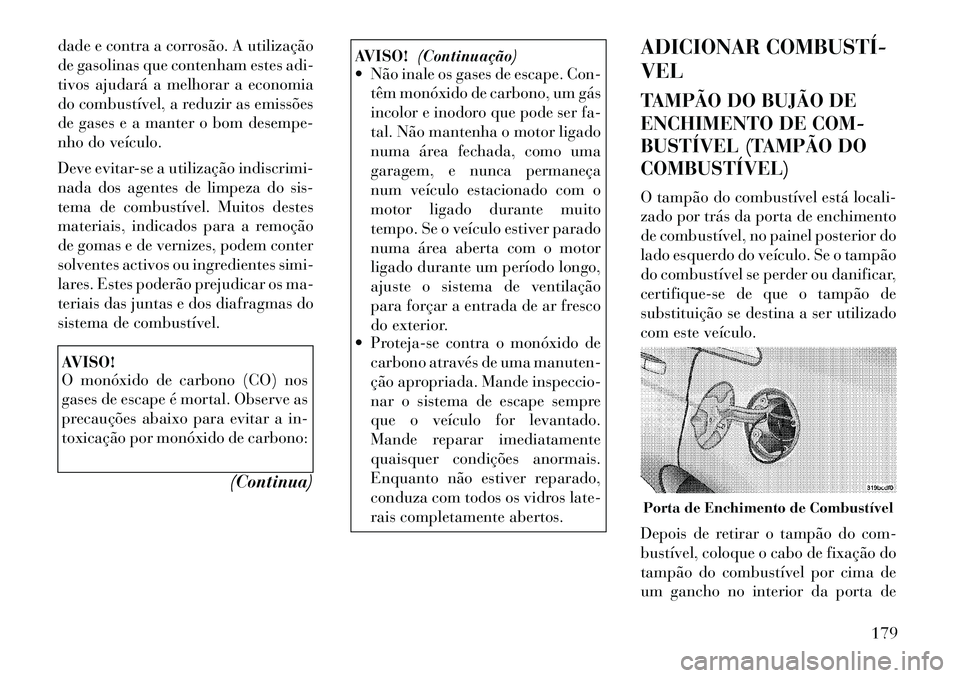 Lancia Flavia 2012 Manual de Uso e Manutenção (in Portuguese) dade e contra a corrosão. A utilização
de gasolinas que contenham estes adi-
tivos ajudará a melhorar a economia
do combustível, a reduzir as emissões
de gases e a manter o bom desempe-
nho do v Lancia Flavia 2012 Manual de Uso e Manutenção (in Portuguese) dade e contra a corrosão. A utilização
de gasolinas que contenham estes adi-
tivos ajudará a melhorar a economia
do combustível, a reduzir as emissões
de gases e a manter o bom desempe-
nho do v