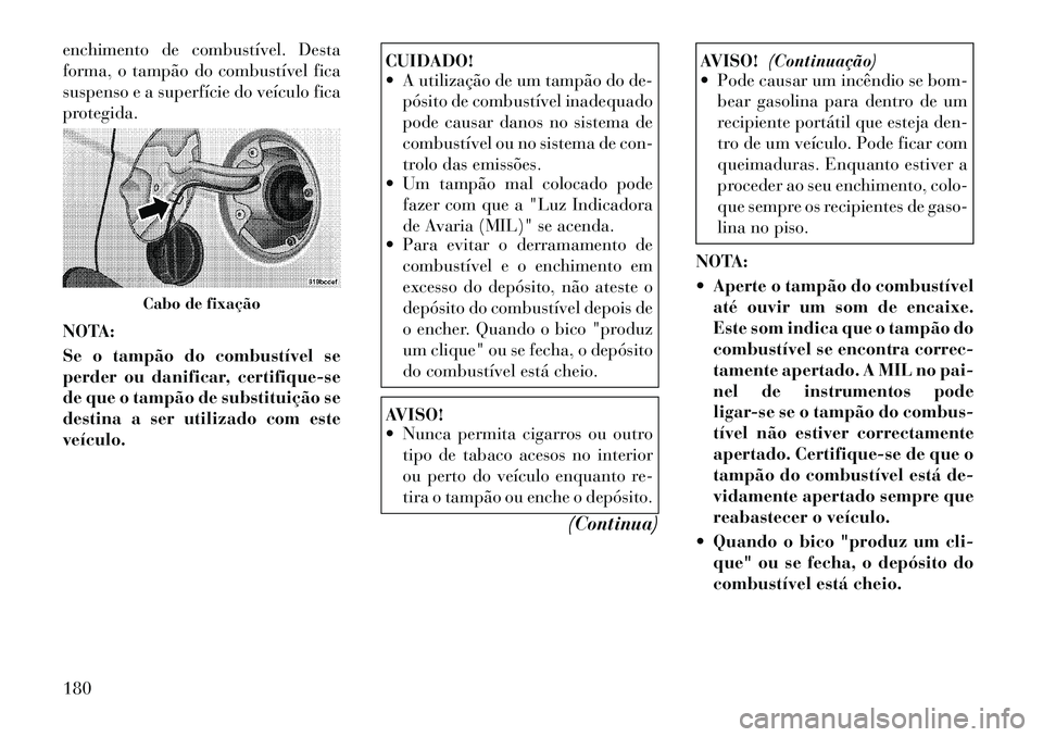 Lancia Flavia 2012 Manual de Uso e Manutenção (in Portuguese) enchimento de combustível. Desta
forma, o tampão do combustível fica
suspenso e a superfície do veículo fica
protegida.
NOTA:
Se o tampão do combustível se
perder ou danificar, certifique-se
de Lancia Flavia 2012 Manual de Uso e Manutenção (in Portuguese) enchimento de combustível. Desta
forma, o tampão do combustível fica
suspenso e a superfície do veículo fica
protegida.
NOTA:
Se o tampão do combustível se
perder ou danificar, certifique-se
de
