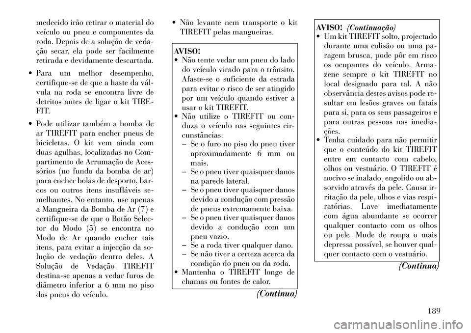 Lancia Flavia 2012 Manual de Uso e Manutenção (in Portuguese) medecido irão retirar o material do
veículo ou pneu e componentes da
roda. Depois de a solução de veda-
ção secar, ela pode ser facilmente
retirada e devidamente descartada.
Para um melhor des Lancia Flavia 2012 Manual de Uso e Manutenção (in Portuguese) medecido irão retirar o material do
veículo ou pneu e componentes da
roda. Depois de a solução de veda-
ção secar, ela pode ser facilmente
retirada e devidamente descartada.
Para um melhor des