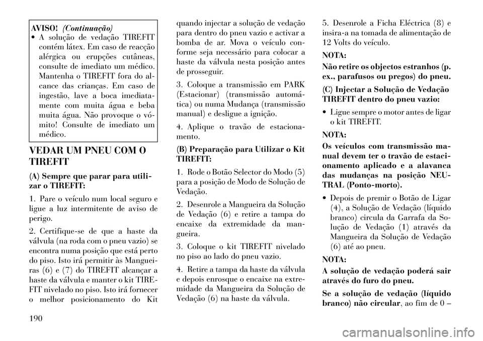 Lancia Flavia 2012 Manual de Uso e Manutenção (in Portuguese) AVISO!(Continuação)
A solução de vedação TIREFIT
contém látex. Em caso de reacção
alérgica ou erupções cutâneas,
consulte de imediato um médico.
Mantenha o TIREFIT fora do al-
cance d Lancia Flavia 2012 Manual de Uso e Manutenção (in Portuguese) AVISO!(Continuação)
A solução de vedação TIREFIT
contém látex. Em caso de reacção
alérgica ou erupções cutâneas,
consulte de imediato um médico.
Mantenha o TIREFIT fora do al-
cance d