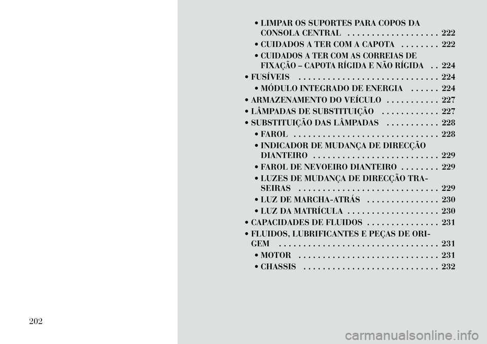 Lancia Flavia 2012 Manual de Uso e Manutenção (in Portuguese) LIMPAR OS SUPORTES PARA COPOS DACONSOLA CENTRAL . . . . . . . . . . . . . . . . . . . 222
CUIDADOS A TER COM A CAPOTA . . . . . . . . 222
CUIDADOS A TER COM AS CORREIAS DE
FIXAÇÃO – CAPOTA R Lancia Flavia 2012 Manual de Uso e Manutenção (in Portuguese) LIMPAR OS SUPORTES PARA COPOS DACONSOLA CENTRAL . . . . . . . . . . . . . . . . . . . 222
CUIDADOS A TER COM A CAPOTA . . . . . . . . 222
CUIDADOS A TER COM AS CORREIAS DE
FIXAÇÃO – CAPOTA R