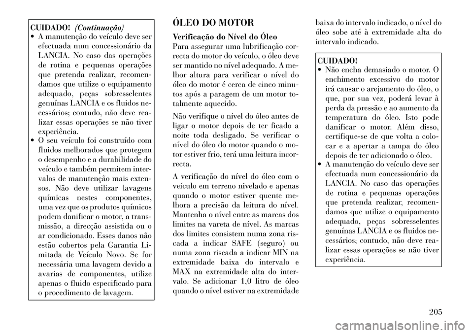 Lancia Flavia 2012 Manual de Uso e Manutenção (in Portuguese) CUIDADO!(Continuação)
A manutenção do veículo deve ser
efectuada num concessionário da
LANCIA. No caso das operações
de rotina e pequenas operações
que pretenda realizar, recomen-
damos qu Lancia Flavia 2012 Manual de Uso e Manutenção (in Portuguese) CUIDADO!(Continuação)
A manutenção do veículo deve ser
efectuada num concessionário da
LANCIA. No caso das operações
de rotina e pequenas operações
que pretenda realizar, recomen-
damos qu