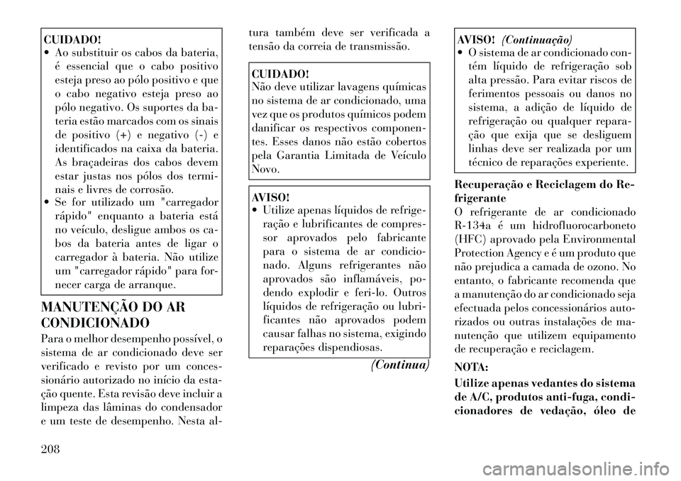 Lancia Flavia 2012 Manual de Uso e Manutenção (in Portuguese) CUIDADO!
Ao substituir os cabos da bateria,é essencial que o cabo positivo
esteja preso ao pólo positivo e que
o cabo negativo esteja preso ao
pólo negativo. Os suportes da ba-
teria estão marca Lancia Flavia 2012 Manual de Uso e Manutenção (in Portuguese) CUIDADO!
Ao substituir os cabos da bateria,é essencial que o cabo positivo
esteja preso ao pólo positivo e que
o cabo negativo esteja preso ao
pólo negativo. Os suportes da ba-
teria estão marca