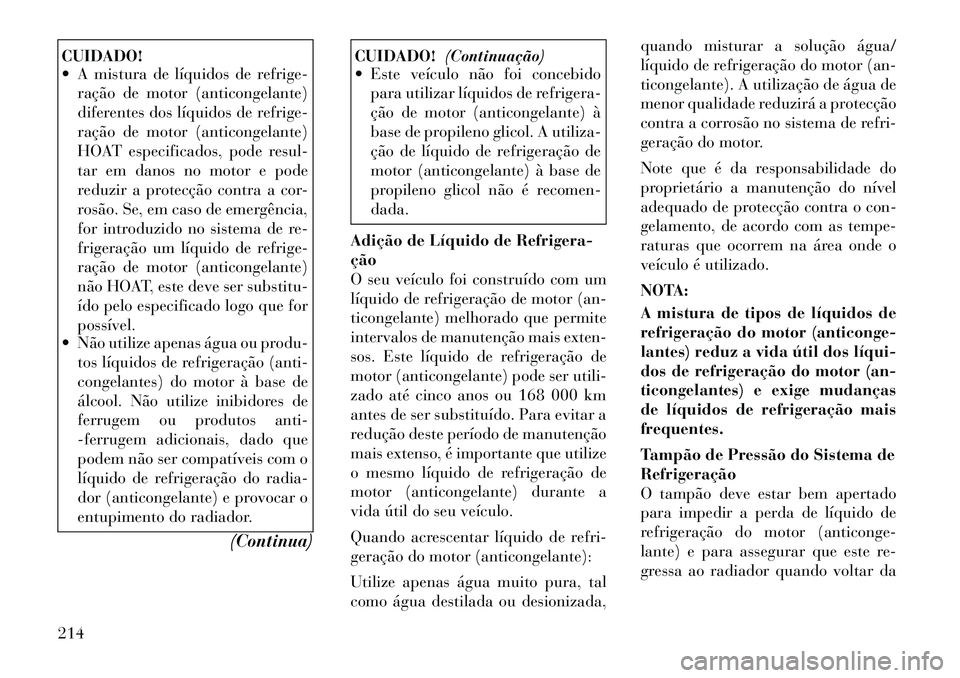 Lancia Flavia 2012 Manual de Uso e Manutenção (in Portuguese) CUIDADO!
A mistura de líquidos de refrige-ração de motor (anticongelante)
diferentes dos líquidos de refrige-
ração de motor (anticongelante)
HOAT especificados, pode resul-
tar em danos no mo Lancia Flavia 2012 Manual de Uso e Manutenção (in Portuguese) CUIDADO!
A mistura de líquidos de refrige-ração de motor (anticongelante)
diferentes dos líquidos de refrige-
ração de motor (anticongelante)
HOAT especificados, pode resul-
tar em danos no mo