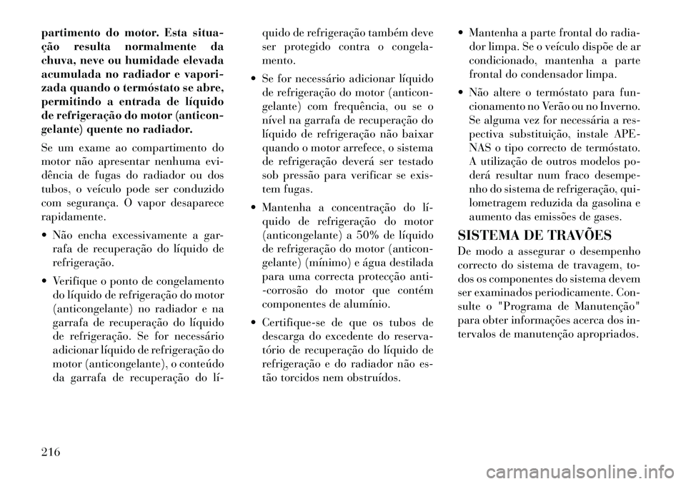 Lancia Flavia 2012 Manual de Uso e Manutenção (in Portuguese) partimento do motor. Esta situa-
ção resulta normalmente da
chuva, neve ou humidade elevada
acumulada no radiador e vapori-
zada quando o termóstato se abre,
permitindo a entrada de líquido
de ref Lancia Flavia 2012 Manual de Uso e Manutenção (in Portuguese) partimento do motor. Esta situa-
ção resulta normalmente da
chuva, neve ou humidade elevada
acumulada no radiador e vapori-
zada quando o termóstato se abre,
permitindo a entrada de líquido
de ref
