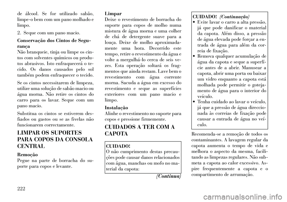 Lancia Flavia 2012 Manual de Uso e Manutenção (in Portuguese) de álcool. Se for utilizado sabão,
limpe-o bem com um pano molhado e
limpo.
2. Seque com um pano macio.
Conservação dos Cintos de Segu-
rança
Não branqueie, tinja ou limpe os cin-
tos com solven Lancia Flavia 2012 Manual de Uso e Manutenção (in Portuguese) de álcool. Se for utilizado sabão,
limpe-o bem com um pano molhado e
limpo.
2. Seque com um pano macio.
Conservação dos Cintos de Segu-
rança
Não branqueie, tinja ou limpe os cin-
tos com solven