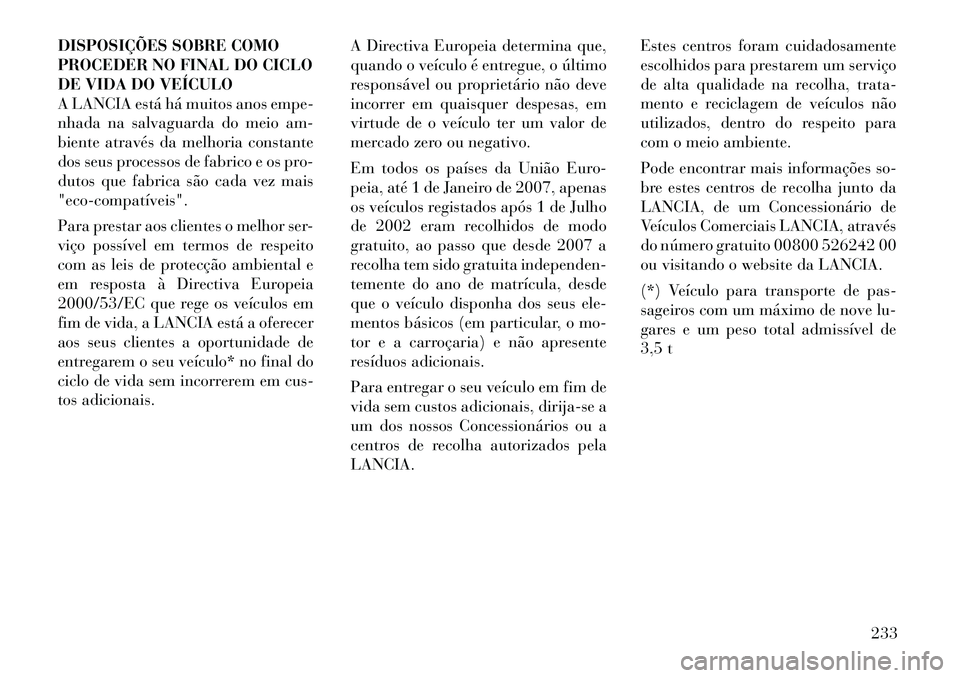 Lancia Flavia 2012  Manual de Uso e Manutenção (in Portuguese) DISPOSIÇÕES SOBRE COMO
PROCEDER NO FINAL DO CICLO
DE VIDA DO VEÍCULO
A LANCIA está há muitos anos empe-
nhada na salvaguarda do meio am-
biente através da melhoria constante
dos seus processos d