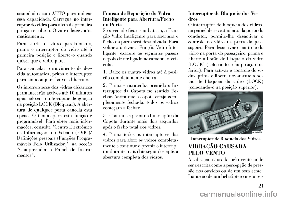 Lancia Flavia 2012 Manual de Uso e Manutenção (in Portuguese) assinalados com AUTO para indicar
essa capacidade. Carregue no inter-
ruptor do vidro para além da primeira
posição e solte-o. O vidro desce auto-
maticamente.
Para abrir o vidro parcialmente,
prim Lancia Flavia 2012 Manual de Uso e Manutenção (in Portuguese) assinalados com AUTO para indicar
essa capacidade. Carregue no inter-
ruptor do vidro para além da primeira
posição e solte-o. O vidro desce auto-
maticamente.
Para abrir o vidro parcialmente,
prim