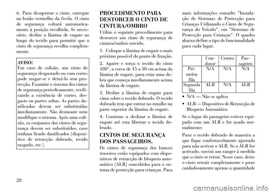 Lancia Flavia 2012  Manual de Uso e Manutenção (in Portuguese) 6. Para desapertar o cinto, carregue
no botão vermelho da fivela. O cinto
de segurança voltará automatica-
mente à posição recolhida. Se neces-
sário, deslize a lâmina de engate ao
longo do te