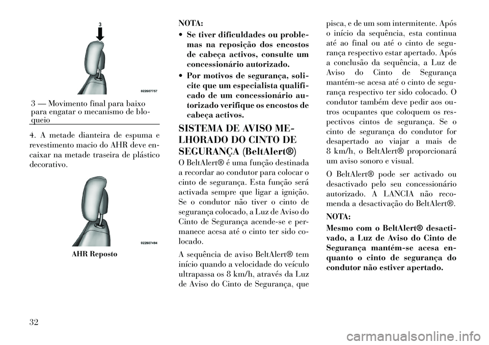 Lancia Flavia 2012  Manual de Uso e Manutenção (in Portuguese) 4. A metade dianteira de espuma e
revestimento macio do AHR deve en-
caixar na metade traseira de plástico
decorativo.NOTA:
 Se tiver dificuldades ou proble-
mas na reposição dos encostos
de cabe