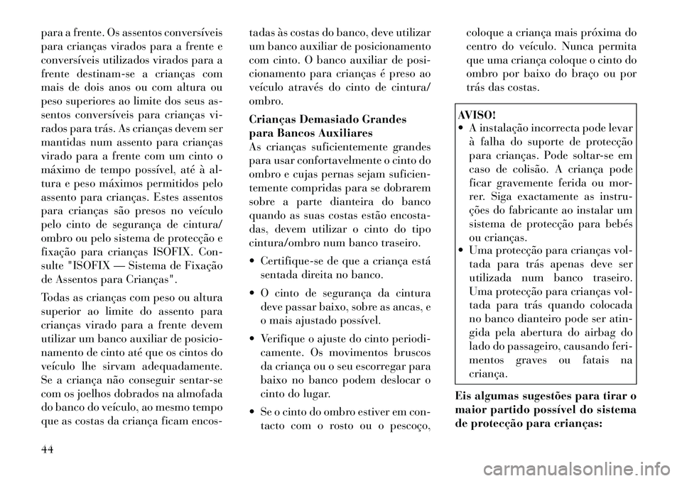 Lancia Flavia 2012 Manual de Uso e Manutenção (in Portuguese) para a frente. Os assentos conversíveis
para crianças virados para a frente e
conversíveis utilizados virados para a
frente destinam-se a crianças com
mais de dois anos ou com altura ou
peso super Lancia Flavia 2012 Manual de Uso e Manutenção (in Portuguese) para a frente. Os assentos conversíveis
para crianças virados para a frente e
conversíveis utilizados virados para a
frente destinam-se a crianças com
mais de dois anos ou com altura ou
peso super