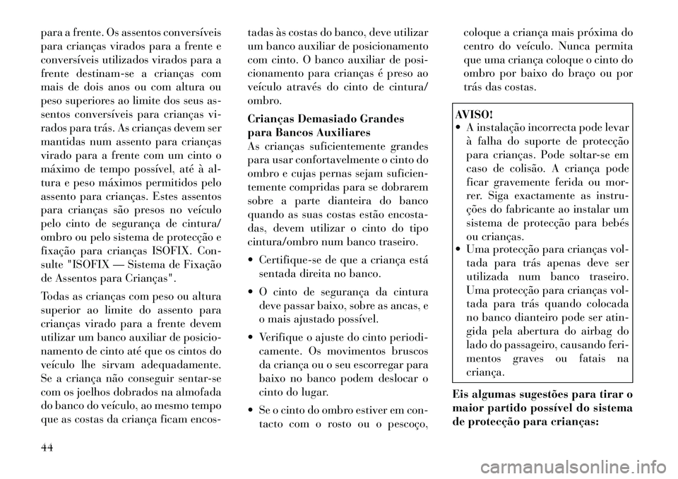 Lancia Flavia 2012  Manual de Uso e Manutenção (in Portuguese) para a frente. Os assentos conversíveis
para crianças virados para a frente e
conversíveis utilizados virados para a
frente destinam-se a crianças com
mais de dois anos ou com altura ou
peso super