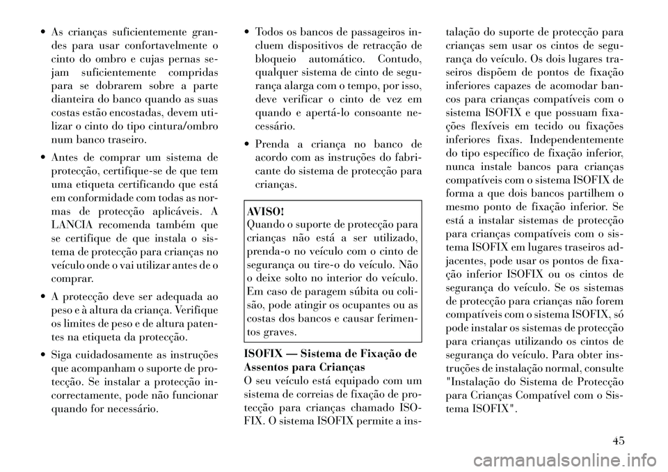 Lancia Flavia 2012 Manual de Uso e Manutenção (in Portuguese) As crianças suficientemente gran-des para usar confortavelmente o
cinto do ombro e cujas pernas se-
jam suficientemente compridas
para se dobrarem sobre a parte
dianteira do banco quando as suas
co Lancia Flavia 2012 Manual de Uso e Manutenção (in Portuguese) As crianças suficientemente gran-des para usar confortavelmente o
cinto do ombro e cujas pernas se-
jam suficientemente compridas
para se dobrarem sobre a parte
dianteira do banco quando as suas
co
