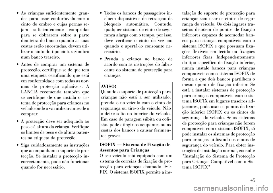 Lancia Flavia 2012  Manual de Uso e Manutenção (in Portuguese)  As crianças suficientemente gran-des para usar confortavelmente o
cinto do ombro e cujas pernas se-
jam suficientemente compridas
para se dobrarem sobre a parte
dianteira do banco quando as suas
co