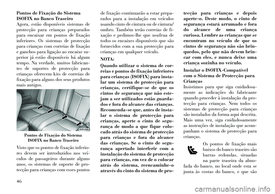 Lancia Flavia 2012 Manual de Uso e Manutenção (in Portuguese) Pontos de Fixação do Sistema
ISOFIX no Banco Traseiro
Agora, estão disponíveis sistemas de
protecção para crianças preparados
para encaixar em pontos de fixação
inferiores. Os sistemas de pro Lancia Flavia 2012 Manual de Uso e Manutenção (in Portuguese) Pontos de Fixação do Sistema
ISOFIX no Banco Traseiro
Agora, estão disponíveis sistemas de
protecção para crianças preparados
para encaixar em pontos de fixação
inferiores. Os sistemas de pro