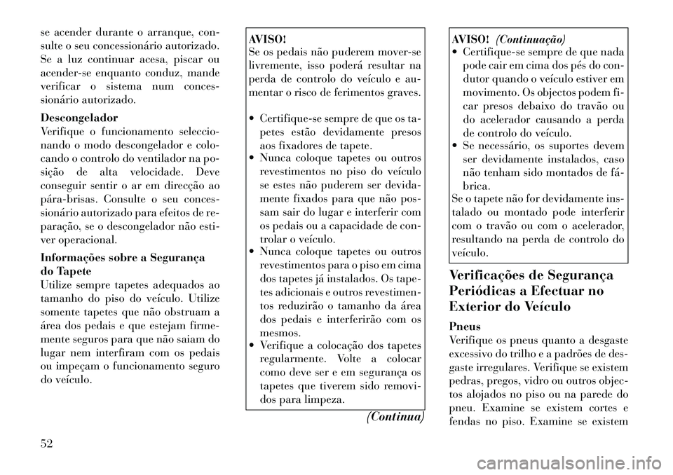 Lancia Flavia 2012 Manual de Uso e Manutenção (in Portuguese) se acender durante o arranque, con-
sulte o seu concessionário autorizado.
Se a luz continuar acesa, piscar ou
acender-se enquanto conduz, mande
verificar o sistema num conces-
sionário autorizado.
Lancia Flavia 2012 Manual de Uso e Manutenção (in Portuguese) se acender durante o arranque, con-
sulte o seu concessionário autorizado.
Se a luz continuar acesa, piscar ou
acender-se enquanto conduz, mande
verificar o sistema num conces-
sionário autorizado.