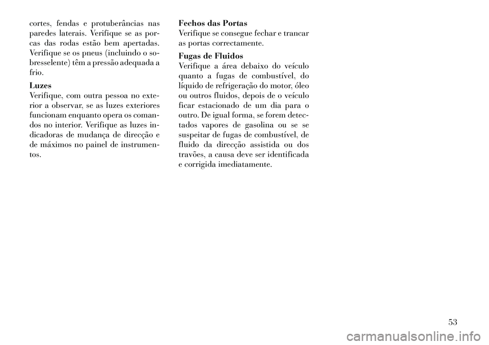 Lancia Flavia 2012 Manual de Uso e Manutenção (in Portuguese) cortes, fendas e protuberâncias nas
paredes laterais. Verifique se as por-
cas das rodas estão bem apertadas.
Verifique se os pneus (incluindo o so-
bresselente) têm a pressão adequada a
frio.
Luz Lancia Flavia 2012 Manual de Uso e Manutenção (in Portuguese) cortes, fendas e protuberâncias nas
paredes laterais. Verifique se as por-
cas das rodas estão bem apertadas.
Verifique se os pneus (incluindo o so-
bresselente) têm a pressão adequada a
frio.
Luz