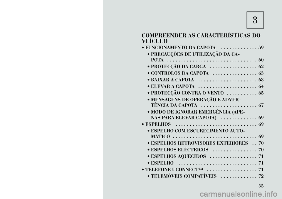 Lancia Flavia 2012 Manual de Uso e Manutenção (in Portuguese) 3
COMPREENDER AS CARACTERÍSTICAS DO
VEÍCULO
FUNCIONAMENTO DA CAPOTA . . . . . . . . . . . . . 59 PRECAUÇÕES DE UTILIZAÇÃO DA CA-POTA . . . . . . . . . . . . . . . . . . . . . . . . . . . . . Lancia Flavia 2012 Manual de Uso e Manutenção (in Portuguese) 3
COMPREENDER AS CARACTERÍSTICAS DO
VEÍCULO
FUNCIONAMENTO DA CAPOTA . . . . . . . . . . . . . 59 PRECAUÇÕES DE UTILIZAÇÃO DA CA-POTA . . . . . . . . . . . . . . . . . . . . . . . . . . . . .