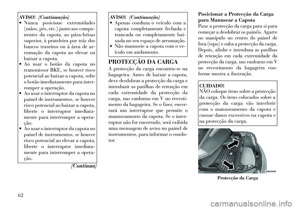 Lancia Flavia 2012 Manual de Uso e Manutenção (in Portuguese) AVISO!(Continuação)
Nunca posicione extremidades
(mãos, pés, etc.) junto aos compo-
nentes da capota, ao párabrisas
superior, à prateleira por trás dos
bancos traseiros ou à área de ar-
r Lancia Flavia 2012 Manual de Uso e Manutenção (in Portuguese) AVISO!(Continuação)
Nunca posicione extremidades
(mãos, pés, etc.) junto aos compo-
nentes da capota, ao párabrisas
superior, à prateleira por trás dos
bancos traseiros ou à área de ar-
r