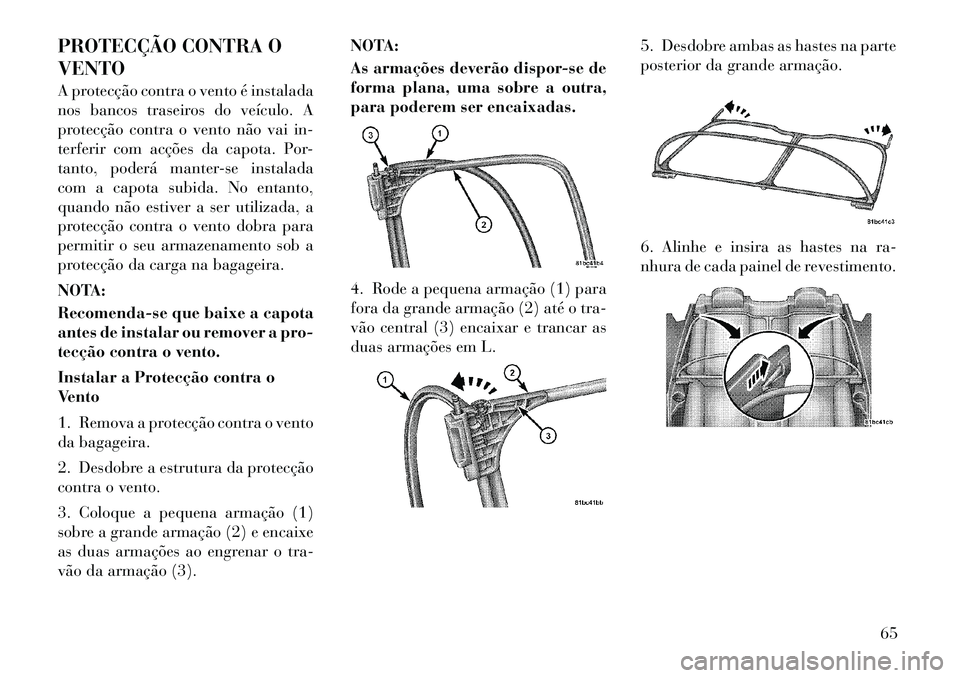 Lancia Flavia 2012 Manual de Uso e Manutenção (in Portuguese) PROTECÇÃO CONTRA O
VENTO
A protecção contra o vento é instalada
nos bancos traseiros do veículo. A
protecção contra o vento não vai in-
terferir com acções da capota. Por-
tanto, poderá ma Lancia Flavia 2012 Manual de Uso e Manutenção (in Portuguese) PROTECÇÃO CONTRA O
VENTO
A protecção contra o vento é instalada
nos bancos traseiros do veículo. A
protecção contra o vento não vai in-
terferir com acções da capota. Por-
tanto, poderá ma