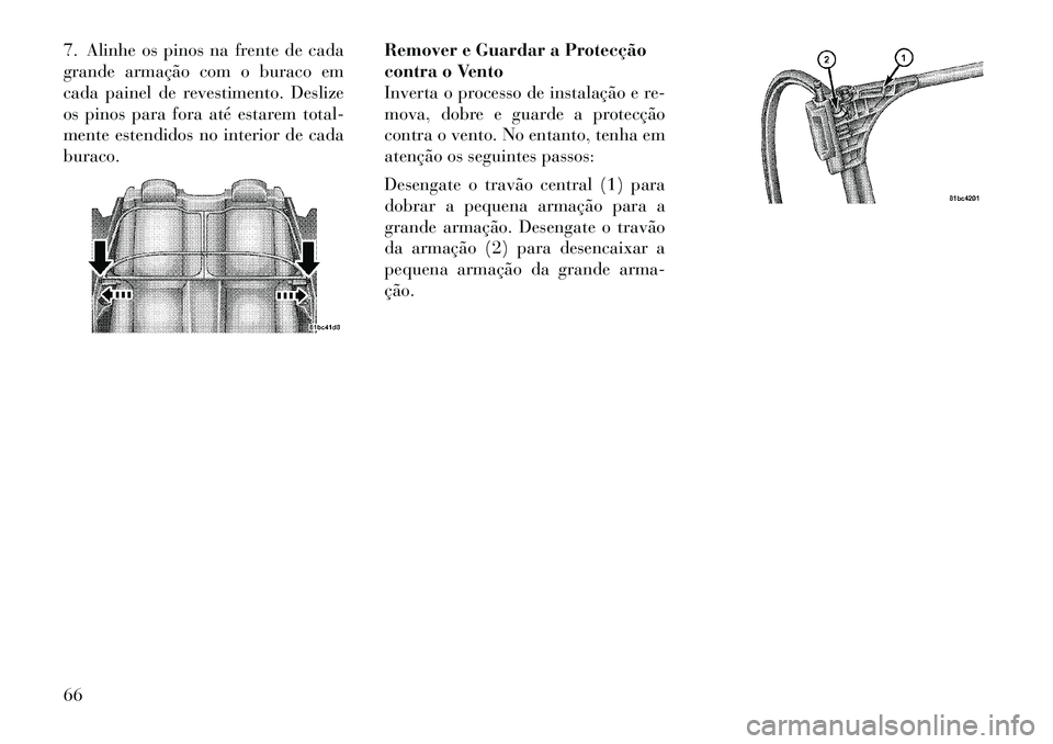 Lancia Flavia 2012 Manual de Uso e Manutenção (in Portuguese) 7. Alinhe os pinos na frente de cada
grande armação com o buraco em
cada painel de revestimento. Deslize
os pinos para fora até estarem total-
mente estendidos no interior de cada
buraco.Remover e Lancia Flavia 2012 Manual de Uso e Manutenção (in Portuguese) 7. Alinhe os pinos na frente de cada
grande armação com o buraco em
cada painel de revestimento. Deslize
os pinos para fora até estarem total-
mente estendidos no interior de cada
buraco.Remover e