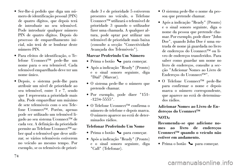 Lancia Flavia 2012 Manual de Uso e Manutenção (in Portuguese) Serlheá pedido que diga um número de identificação pessoal (PIN)
de quatro dígitos, que depois terá
de introduzir no seu telemóvel.
Pode introduzir qualquer número
PIN de quatro dígit Lancia Flavia 2012 Manual de Uso e Manutenção (in Portuguese) Serlheá pedido que diga um número de identificação pessoal (PIN)
de quatro dígitos, que depois terá
de introduzir no seu telemóvel.
Pode introduzir qualquer número
PIN de quatro dígit