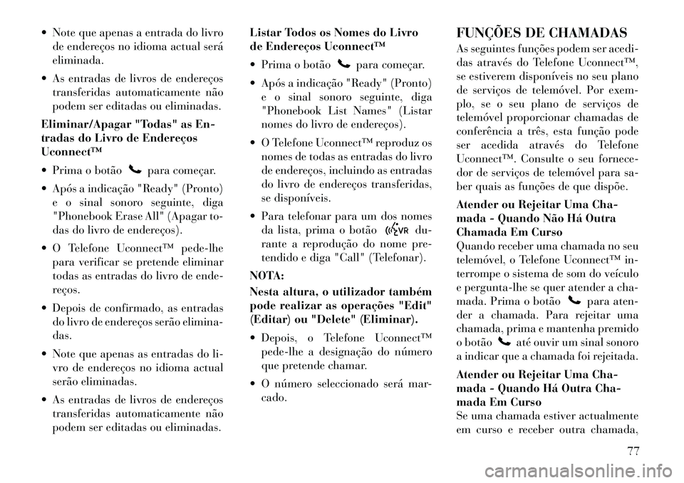 Lancia Flavia 2012 Manual de Uso e Manutenção (in Portuguese) Note que apenas a entrada do livrode endereços no idioma actual será
eliminada.
As entradas de livros de endereços transferidas automaticamente não
podem ser editadas ou eliminadas.
Eliminar/A Lancia Flavia 2012 Manual de Uso e Manutenção (in Portuguese) Note que apenas a entrada do livrode endereços no idioma actual será
eliminada.
As entradas de livros de endereços transferidas automaticamente não
podem ser editadas ou eliminadas.
Eliminar/A