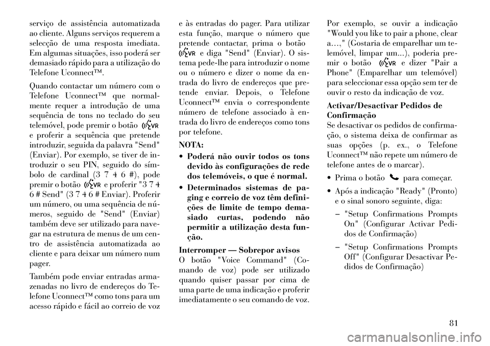 Lancia Flavia 2012 Manual de Uso e Manutenção (in Portuguese) serviço de assistência automatizada
ao cliente. Alguns serviços requerem a
selecção de uma resposta imediata.
Em algumas situações, isso poderá ser
demasiado rápido para a utilização do
Tel Lancia Flavia 2012 Manual de Uso e Manutenção (in Portuguese) serviço de assistência automatizada
ao cliente. Alguns serviços requerem a
selecção de uma resposta imediata.
Em algumas situações, isso poderá ser
demasiado rápido para a utilização do
Tel