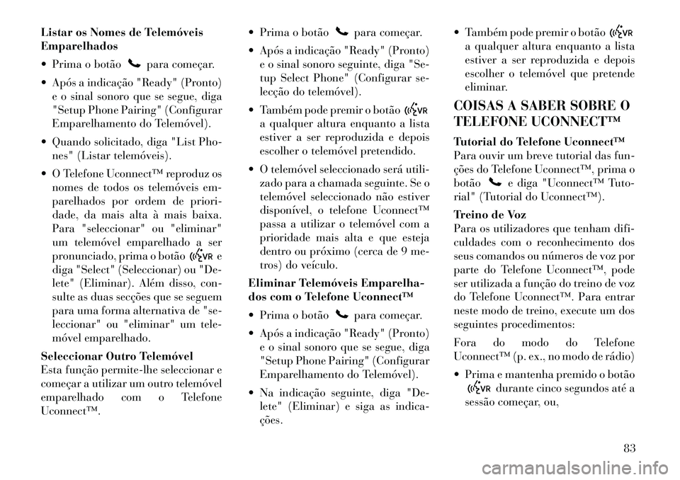 Lancia Flavia 2012 Manual de Uso e Manutenção (in Portuguese) Listar os Nomes de Telemóveis
Emparelhados
Prima o botão
para começar.
Após a indicação "Ready" (Pronto) e o sinal sonoro que se segue, diga
"Setup Phone Pairing" (Configurar
Emparelhamento Lancia Flavia 2012 Manual de Uso e Manutenção (in Portuguese) Listar os Nomes de Telemóveis
Emparelhados
Prima o botão
para começar.
Após a indicação "Ready" (Pronto) e o sinal sonoro que se segue, diga
"Setup Phone Pairing" (Configurar
Emparelhamento