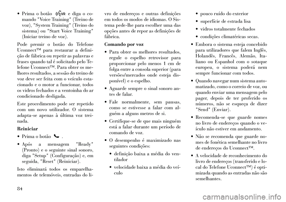 Lancia Flavia 2012 Manual de Uso e Manutenção (in Portuguese) Prima o botão
e diga o co-
mando "Voice Training" (Treino de
voz), "System Training" (Treino do
sistema) ou "Start Voice Training"
(Iniciar treino de voz).
Pode premir o botão do Telefone
Uconnect Lancia Flavia 2012 Manual de Uso e Manutenção (in Portuguese) Prima o botão
e diga o co-
mando "Voice Training" (Treino de
voz), "System Training" (Treino do
sistema) ou "Start Voice Training"
(Iniciar treino de voz).
Pode premir o botão do Telefone
Uconnect