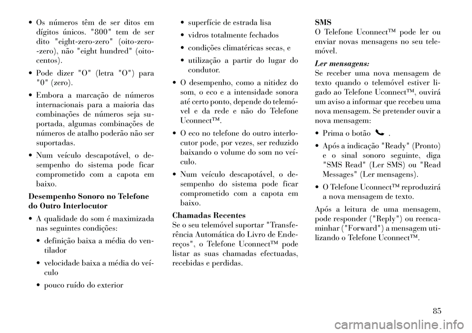 Lancia Flavia 2012 Manual de Uso e Manutenção (in Portuguese) Os números têm de ser ditos emdÃgitos únicos. "800" tem de ser
dito "eight-zero-zero" (oito-zero-
-zero), não "eight hundred" (oito-
centos).
Pode dizer "O" (letra "O") para "0" (zero).
Emb Lancia Flavia 2012 Manual de Uso e Manutenção (in Portuguese) Os números têm de ser ditos emdÃgitos únicos. "800" tem de ser
dito "eight-zero-zero" (oito-zero-
-zero), não "eight hundred" (oito-
centos).
Pode dizer "O" (letra "O") para "0" (zero).
Emb