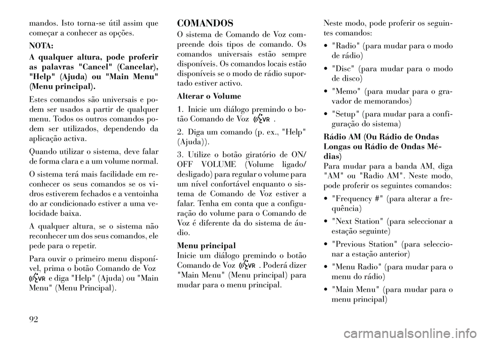 Lancia Flavia 2012 Manual de Uso e Manutenção (in Portuguese) mandos. Isto torna-se útil assim que
começar a conhecer as opções.
NOTA:
A qualquer altura, pode proferir
as palavras "Cancel" (Cancelar),
"Help" (Ajuda) ou "Main Menu"
(Menu principal).
Estes com Lancia Flavia 2012 Manual de Uso e Manutenção (in Portuguese) mandos. Isto torna-se útil assim que
começar a conhecer as opções.
NOTA:
A qualquer altura, pode proferir
as palavras "Cancel" (Cancelar),
"Help" (Ajuda) ou "Main Menu"
(Menu principal).
Estes com