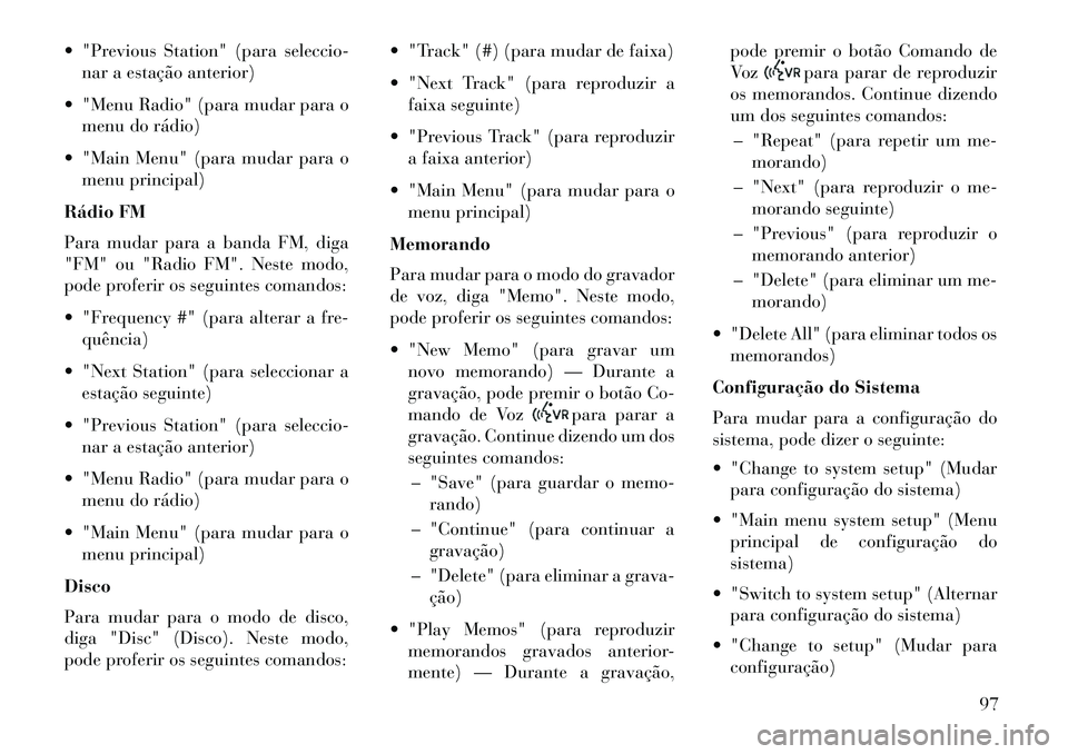 Lancia Flavia 2013 Manual de Uso e Manutenção (in Portuguese) "Previous Station" (para seleccio-nar a estação anterior)
"Menu Radio" (para mudar para o menu do rádio)
"Main Menu" (para mudar para o menu principal)
Rádio FM
Para mudar para a banda FM, d Lancia Flavia 2013 Manual de Uso e Manutenção (in Portuguese) "Previous Station" (para seleccio-nar a estação anterior)
"Menu Radio" (para mudar para o menu do rádio)
"Main Menu" (para mudar para o menu principal)
Rádio FM
Para mudar para a banda FM, d