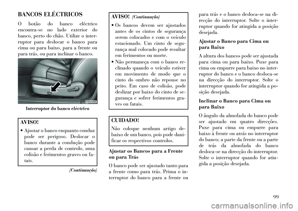 Lancia Flavia 2013 Manual de Uso e Manutenção (in Portuguese) BANCOS ELÉCTRICOS
O botão do banco eléctrico
encontra-se no lado exterior do
banco, perto do chão. Utilize o inter-
ruptor para deslocar o banco para
cima ou para baixo, para a frente ou
para trá Lancia Flavia 2013 Manual de Uso e Manutenção (in Portuguese) BANCOS ELÉCTRICOS
O botão do banco eléctrico
encontra-se no lado exterior do
banco, perto do chão. Utilize o inter-
ruptor para deslocar o banco para
cima ou para baixo, para a frente ou
para trá