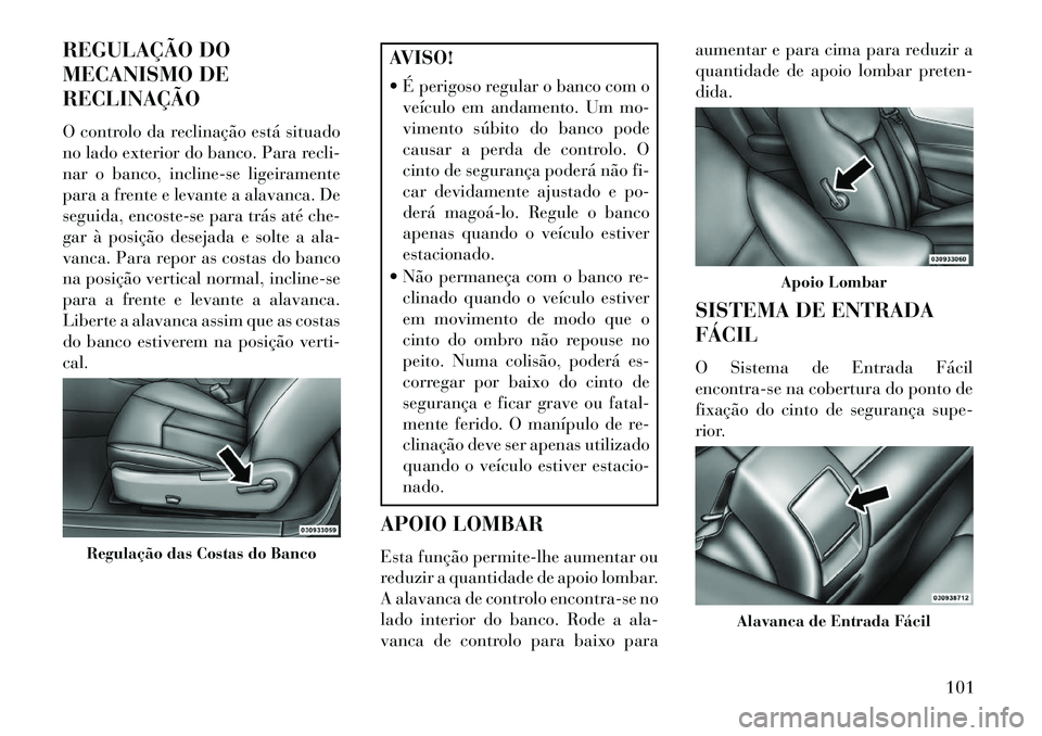 Lancia Flavia 2013 Manual de Uso e Manutenção (in Portuguese) REGULAÇÃO DO
MECANISMO DE
RECLINAÇÃO
O controlo da reclinação está situado
no lado exterior do banco. Para recli-
nar o banco, incline-se ligeiramente
para a frente e levante a alavanca. De
seg Lancia Flavia 2013 Manual de Uso e Manutenção (in Portuguese) REGULAÇÃO DO
MECANISMO DE
RECLINAÇÃO
O controlo da reclinação está situado
no lado exterior do banco. Para recli-
nar o banco, incline-se ligeiramente
para a frente e levante a alavanca. De
seg