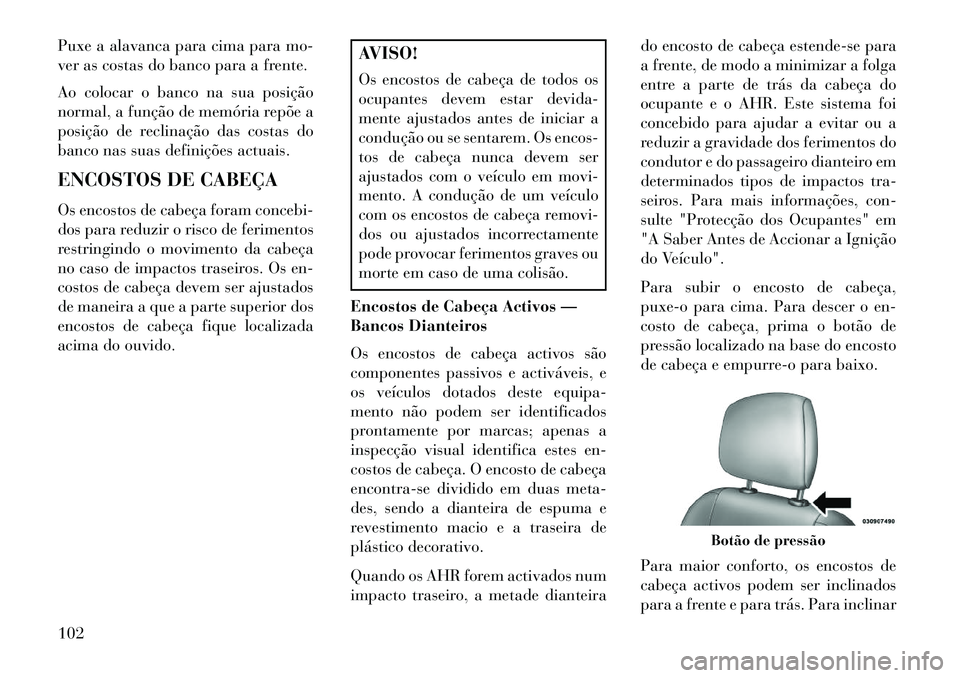Lancia Flavia 2013 Manual de Uso e Manutenção (in Portuguese) Puxe a alavanca para cima para mo-
ver as costas do banco para a frente.
Ao colocar o banco na sua posição
normal, a função de memória repõe a
posição de reclinação das costas do
banco nas s Lancia Flavia 2013 Manual de Uso e Manutenção (in Portuguese) Puxe a alavanca para cima para mo-
ver as costas do banco para a frente.
Ao colocar o banco na sua posição
normal, a função de memória repõe a
posição de reclinação das costas do
banco nas s