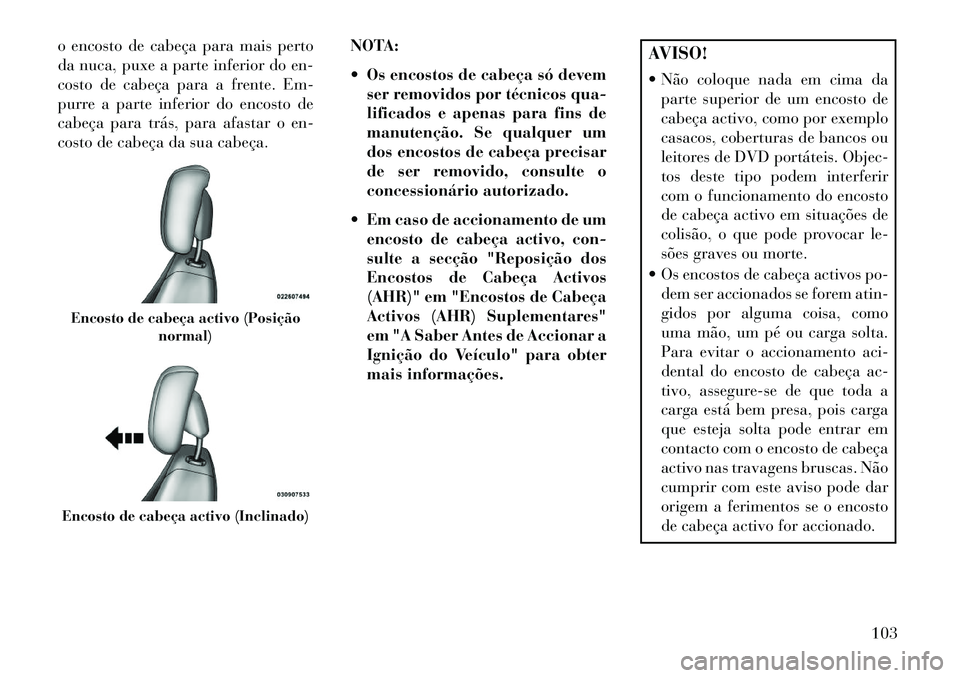 Lancia Flavia 2013 Manual de Uso e Manutenção (in Portuguese) o encosto de cabeça para mais perto
da nuca, puxe a parte inferior do en-
costo de cabeça para a frente. Em-
purre a parte inferior do encosto de
cabeça para trás, para afastar o en-
costo de cabe Lancia Flavia 2013 Manual de Uso e Manutenção (in Portuguese) o encosto de cabeça para mais perto
da nuca, puxe a parte inferior do en-
costo de cabeça para a frente. Em-
purre a parte inferior do encosto de
cabeça para trás, para afastar o en-
costo de cabe