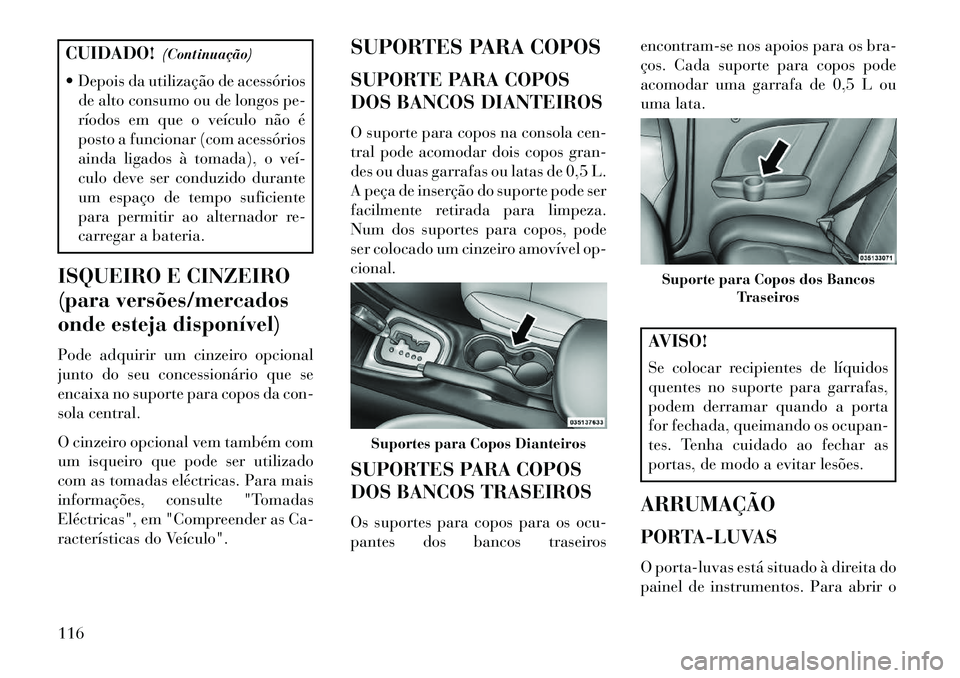 Lancia Flavia 2013 Manual de Uso e Manutenção (in Portuguese) CUIDADO!(Continuação)
Depois da utilização de acessórios de alto consumo ou de longos pe-
ríodos em que o veículo não é
posto a funcionar (com acessórios
ainda ligados à tomada), o veí Lancia Flavia 2013 Manual de Uso e Manutenção (in Portuguese) CUIDADO!(Continuação)
Depois da utilização de acessórios de alto consumo ou de longos pe-
ríodos em que o veículo não é
posto a funcionar (com acessórios
ainda ligados à tomada), o veí