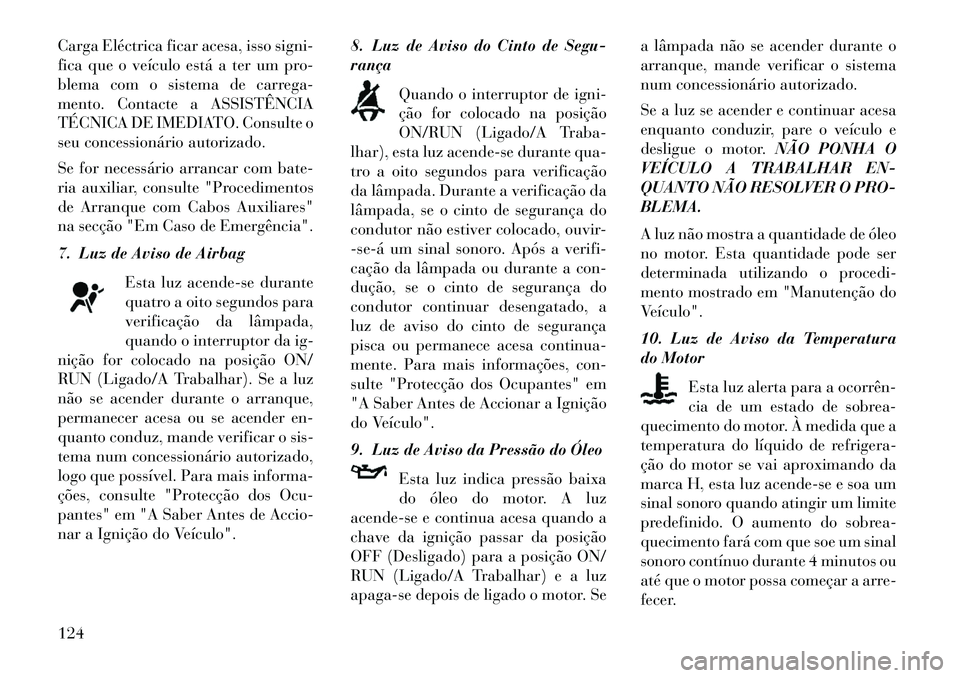 Lancia Flavia 2013 Manual de Uso e Manutenção (in Portuguese) Carga Eléctrica ficar acesa, isso signi-
fica que o veículo está a ter um pro-
blema com o sistema de carrega-
mento. Contacte a ASSISTÊNCIA
TÉCNICA DE IMEDIATO. Consulte o
seu concessionário au Lancia Flavia 2013 Manual de Uso e Manutenção (in Portuguese) Carga Eléctrica ficar acesa, isso signi-
fica que o veículo está a ter um pro-
blema com o sistema de carrega-
mento. Contacte a ASSISTÊNCIA
TÉCNICA DE IMEDIATO. Consulte o
seu concessionário au