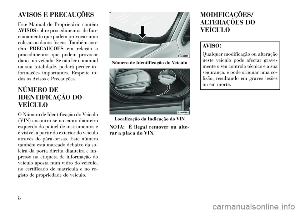 Lancia Flavia 2013  Manual de Uso e Manutenção (in Portuguese) AVISOS E PRECAUÇÕES
Este Manual do Proprietário contém
AVISOSsobre procedimentos de fun-
cionamento que podem provocar uma
colisão ou danos físicos. Também con-
tém PRECAUÇÕES em relação a