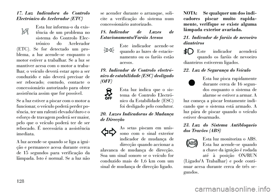 Lancia Flavia 2013  Manual de Uso e Manutenção (in Portuguese) 17. Luz Indicadora do Controlo
Electrónico do Acelerador (ETC)Esta luz informa-o da exis-
tência de um problema no
sistema do Controlo Elec-
trónico do Acelerador
(ETC). Se for detectado um pro-
bl