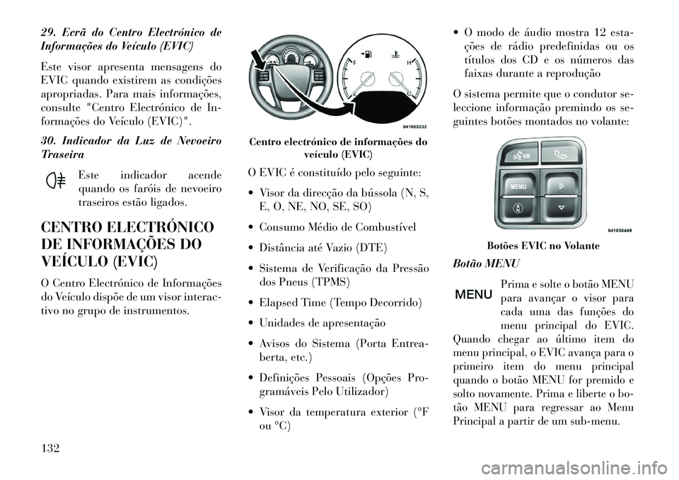 Lancia Flavia 2013  Manual de Uso e Manutenção (in Portuguese) 29. Ecrã do Centro Electrónico de
Informações do Veículo (EVIC)
Este visor apresenta mensagens do
EVIC quando existirem as condições
apropriadas. Para mais informações,
consulte "Centro Elect