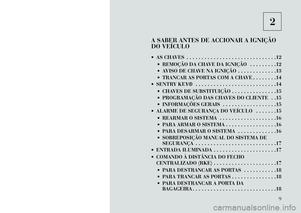 Lancia Flavia 2013  Manual de Uso e Manutenção (in Portuguese) 2
A SABER ANTES DE ACCIONAR A IGNIÇÃO
DO VEÍCULO
 AS CHAVES . . . . . . . . . . . . . . . . . . . . . . . . . . . . . .12  REMOÇÃO DA CHAVE DA IGNIÇÃO . . . . . . . . .12
 AVISO DE CHAVE NA 