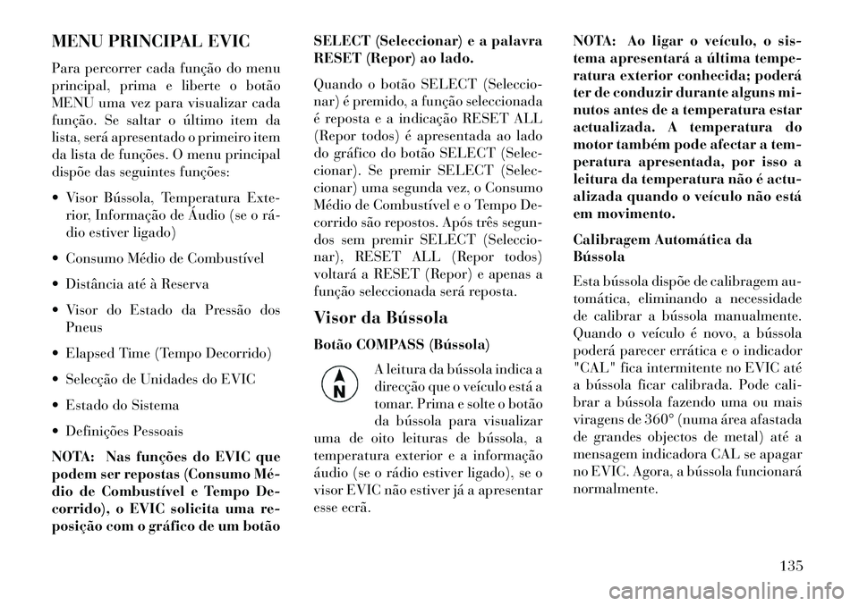 Lancia Flavia 2013  Manual de Uso e Manutenção (in Portuguese) MENU PRINCIPAL EVIC
Para percorrer cada função do menu
principal, prima e liberte o botão
MENU uma vez para visualizar cada
função. Se saltar o último item da
lista, será apresentado o primeiro