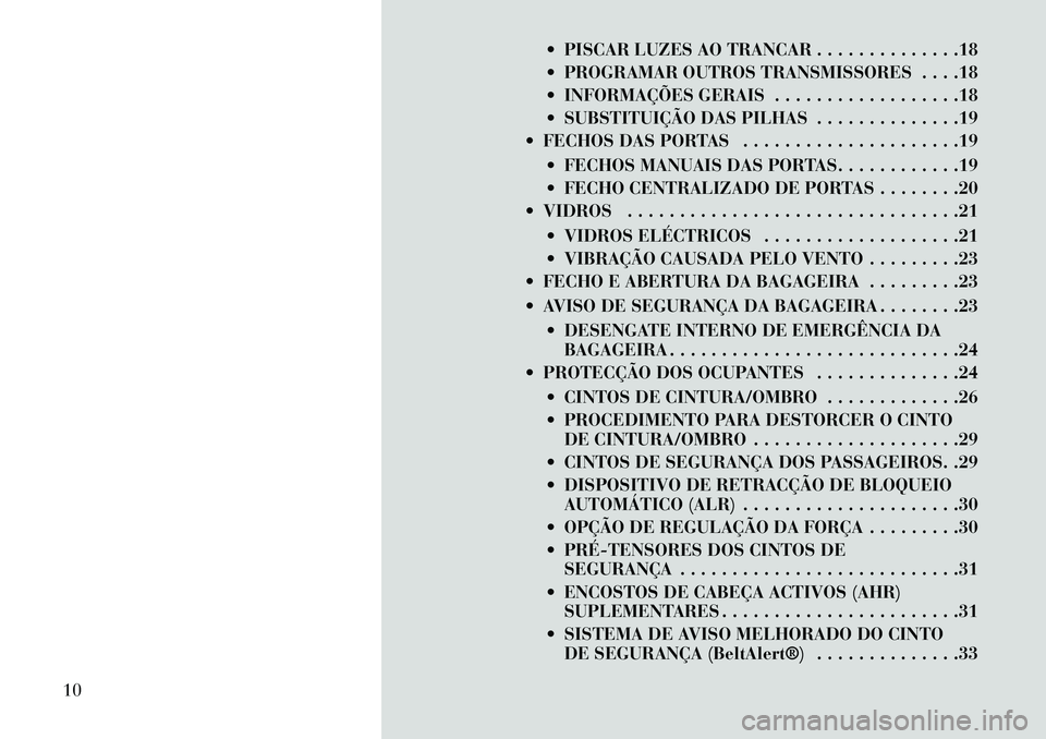 Lancia Flavia 2013  Manual de Uso e Manutenção (in Portuguese)  PISCAR LUZES AO TRANCAR . . . . . . . . . . . . . .18
 PROGRAMAR OUTROS TRANSMISSORES . . . .18
 INFORMAÇÕES GERAIS . . . . . . . . . . . . . . . . . .18
 SUBSTITUIÇÃO DAS PILHAS . . . . . . 
