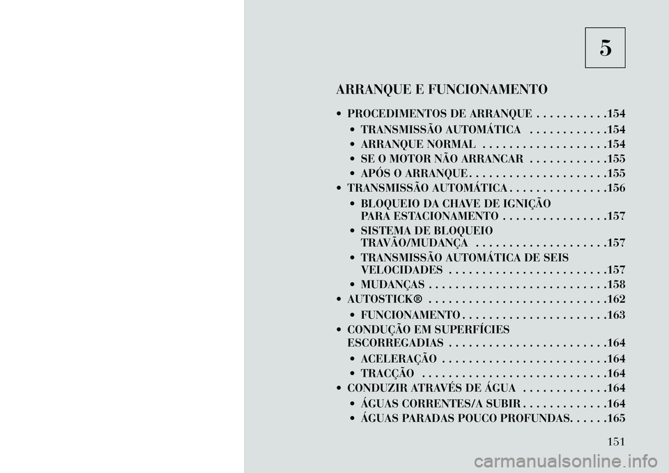 Lancia Flavia 2013  Manual de Uso e Manutenção (in Portuguese) 5
ARRANQUE E FUNCIONAMENTO
 PROCEDIMENTOS DE ARRANQUE . . . . . . . . . . .154  TRANSMISSÃO AUTOMÁTICA . . . . . . . . . . . .154
 ARRANQUE NORMAL . . . . . . . . . . . . . . . . . . .154
 SE O 