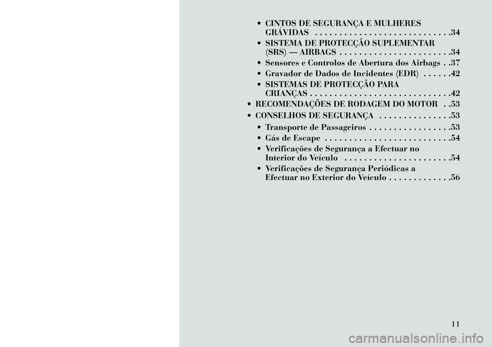 Lancia Flavia 2013  Manual de Uso e Manutenção (in Portuguese)  CINTOS DE SEGURANÇA E MULHERESGRÁVIDAS . . . . . . . . . . . . . . . . . . . . . . . . . . . .34
 SISTEMA DE PROTECÇÃO SUPLEMENTAR (SRS) — AIRBAGS . . . . . . . . . . . . . . . . . . . . . . 