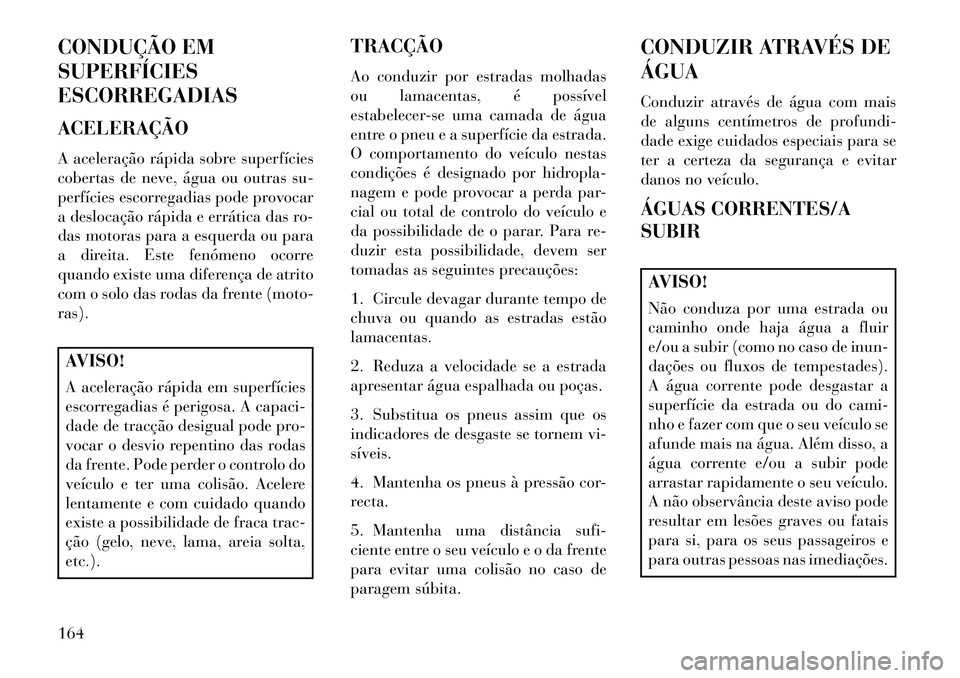 Lancia Flavia 2013 Manual de Uso e Manutenção (in Portuguese) CONDUÇÃO EM
SUPERFÍCIES
ESCORREGADIAS
ACELERAÇÃO
A aceleração rápida sobre superfícies
cobertas de neve, água ou outras su-
perfícies escorregadias pode provocar
a deslocação rápida e er Lancia Flavia 2013 Manual de Uso e Manutenção (in Portuguese) CONDUÇÃO EM
SUPERFÍCIES
ESCORREGADIAS
ACELERAÇÃO
A aceleração rápida sobre superfícies
cobertas de neve, água ou outras su-
perfícies escorregadias pode provocar
a deslocação rápida e er